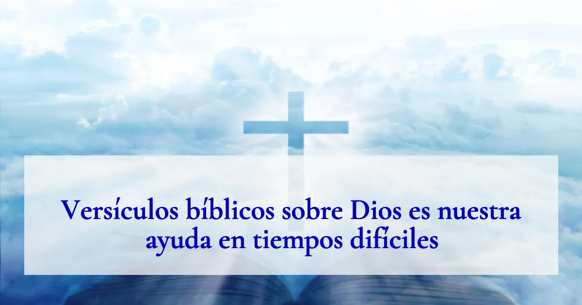 Versículos bíblicos sobre Dios es nuestra ayuda en tiempos difíciles