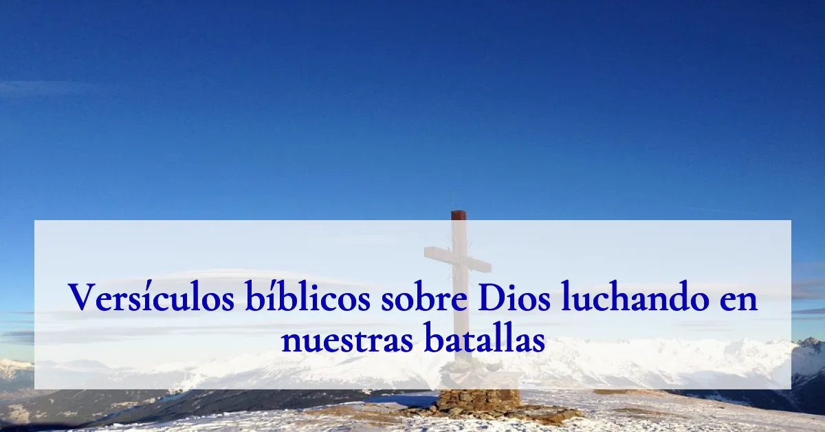 Versículos bíblicos sobre Dios luchando en nuestras batallas
