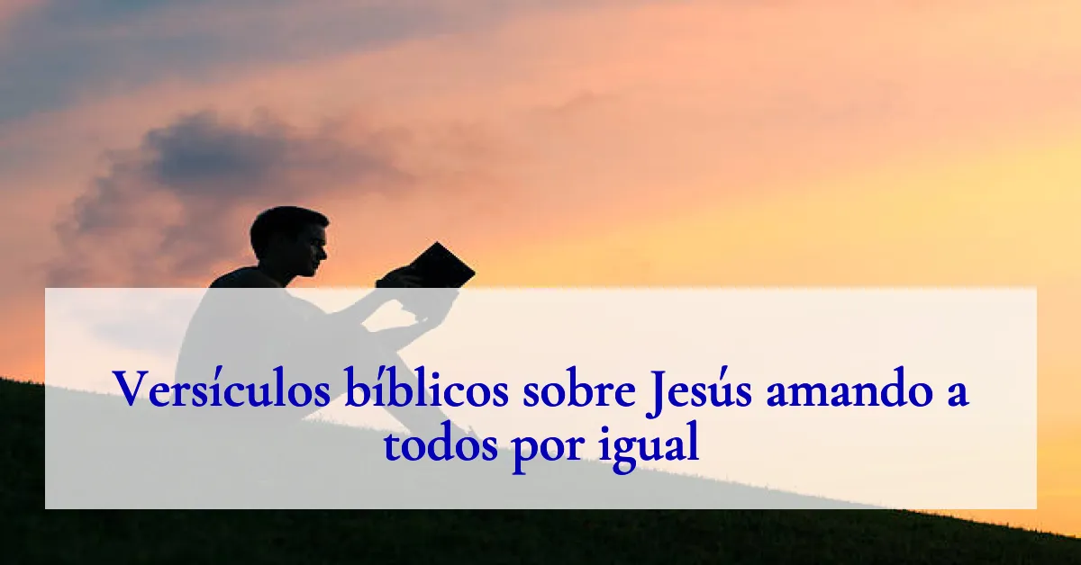 Versículos bíblicos sobre Jesús amando a todos por igual