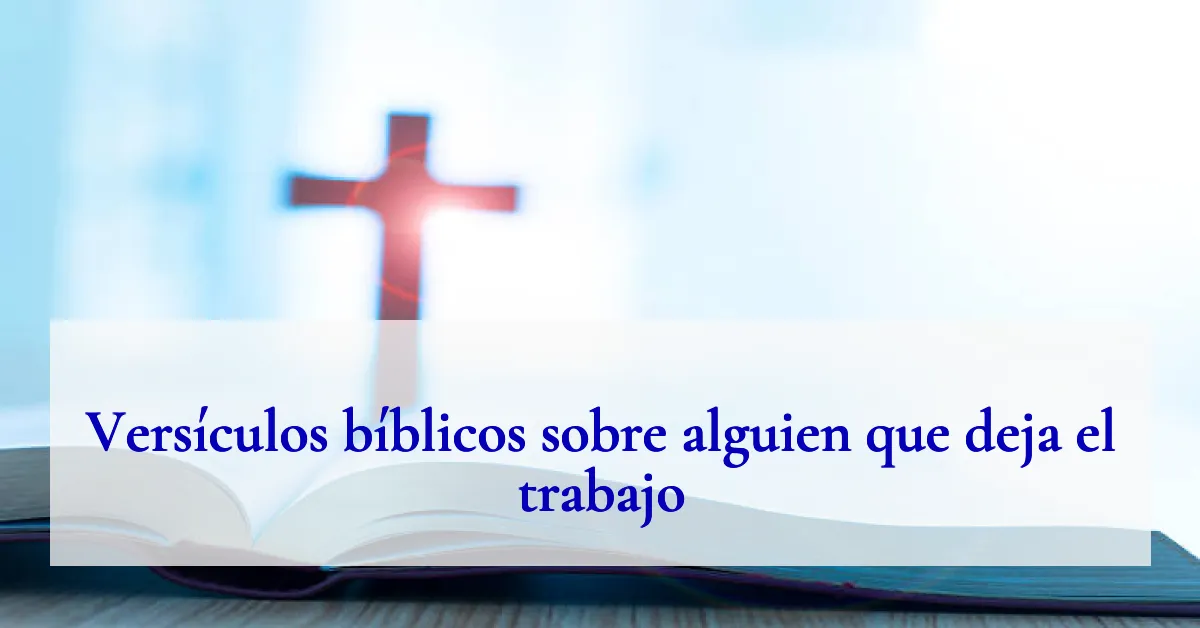 Versículos bíblicos sobre alguien que deja el trabajo