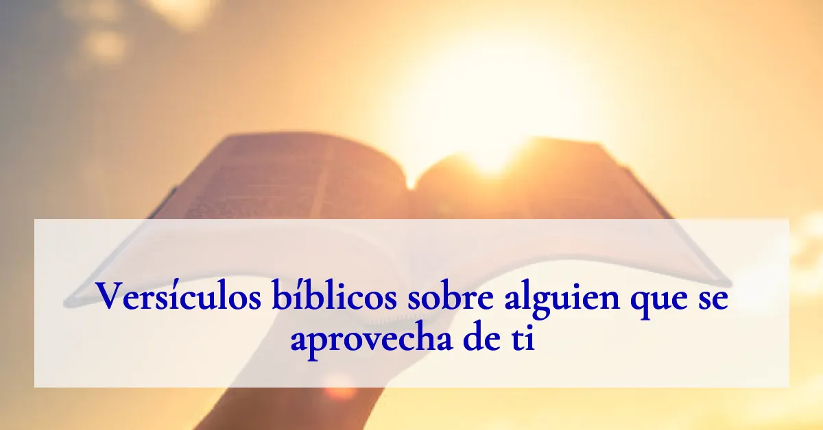 Versículos bíblicos sobre alguien que se aprovecha de ti