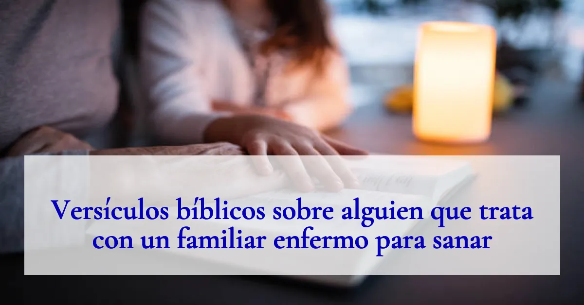 Versículos bíblicos sobre alguien que trata con un familiar enfermo para sanar