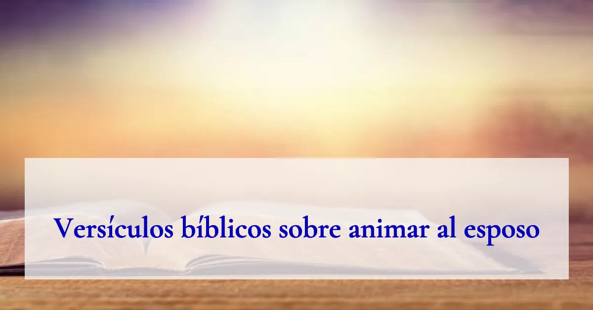 Versículos bíblicos sobre animar al esposo