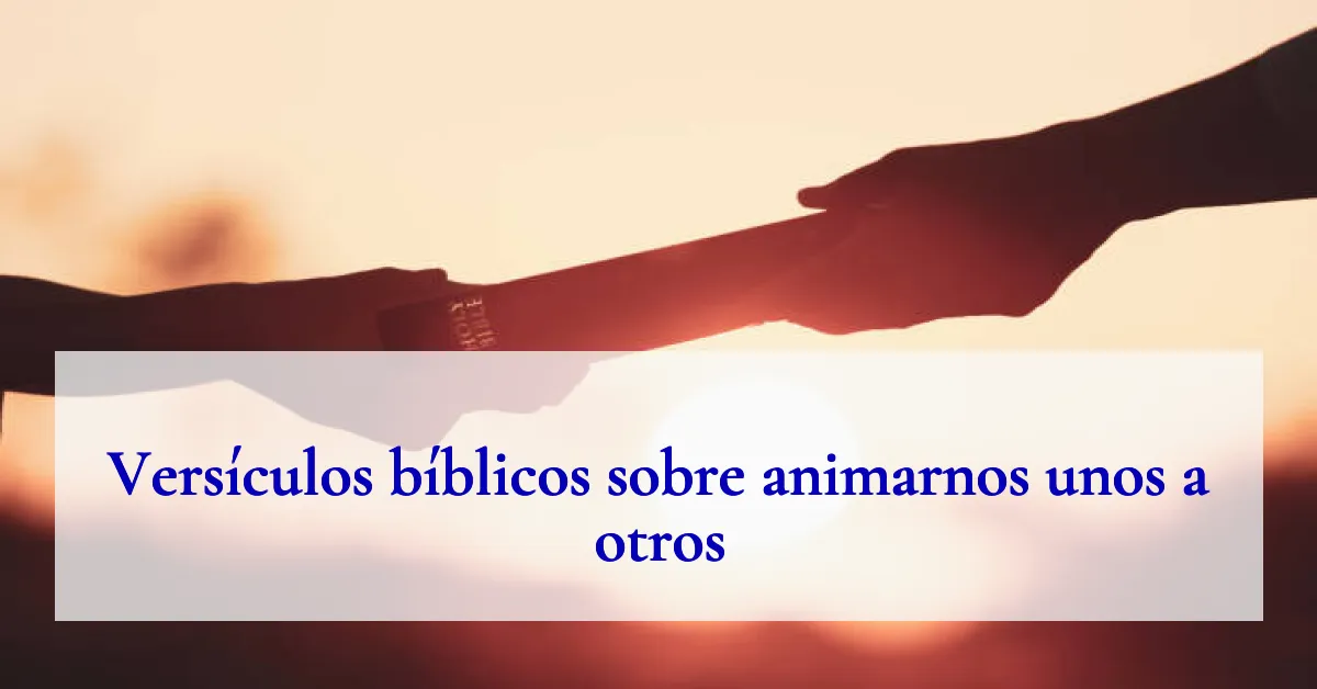 Versículos bíblicos sobre animarnos unos a otros