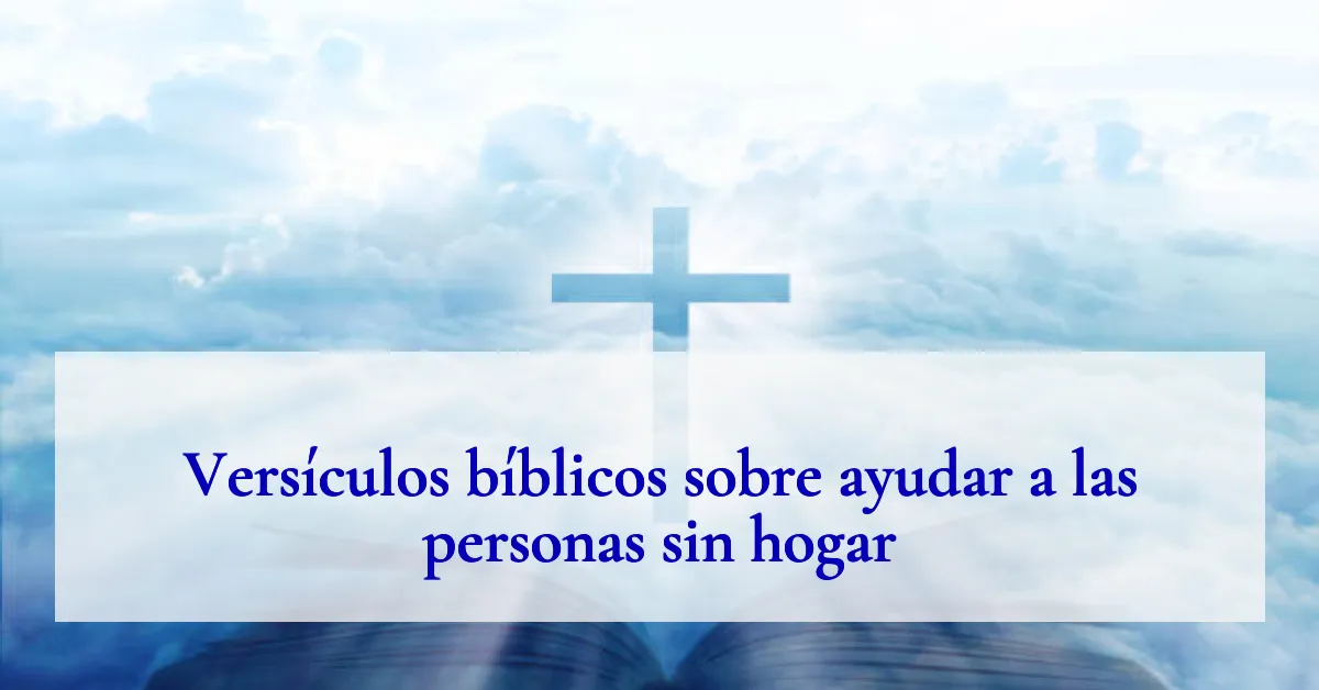 Versículos bíblicos sobre ayudar a las personas sin hogar