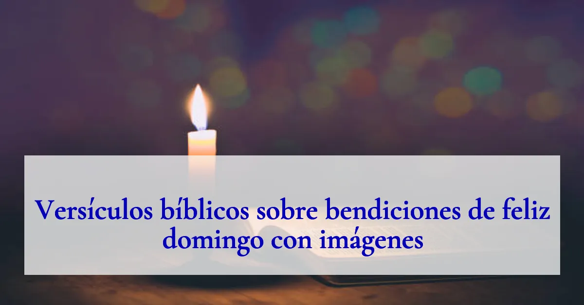 Versículos bíblicos sobre bendiciones de feliz domingo con imágenes