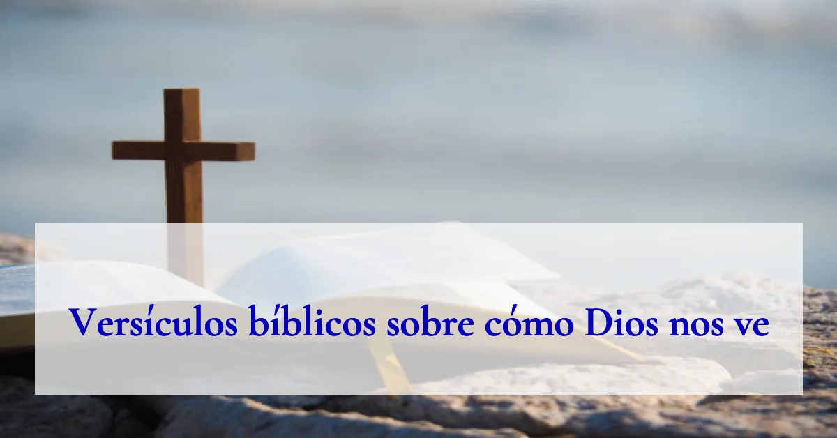 Versículos bíblicos sobre cómo Dios nos ve