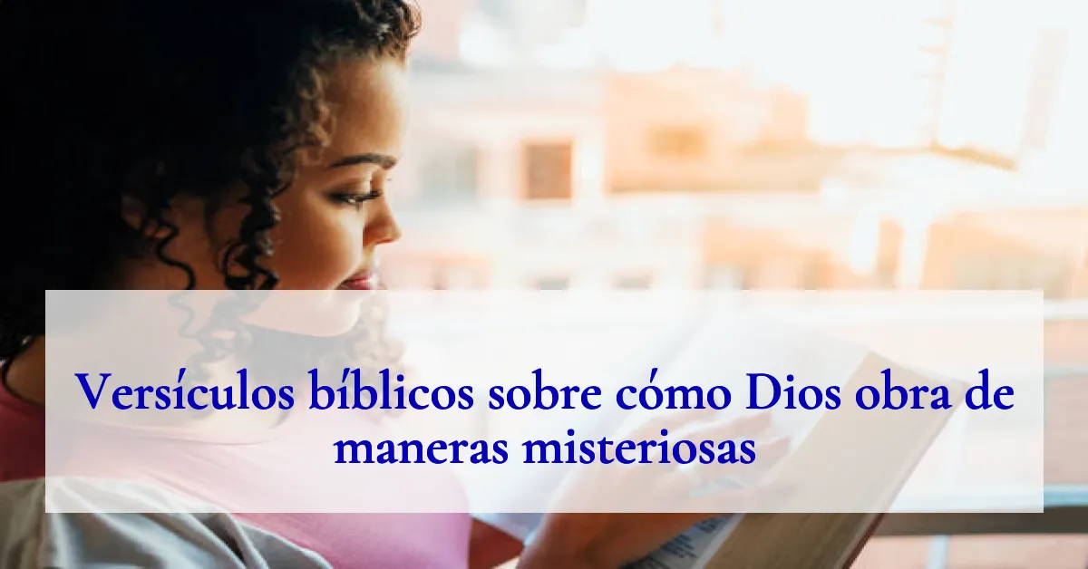 Versículos bíblicos sobre cómo Dios obra de maneras misteriosas