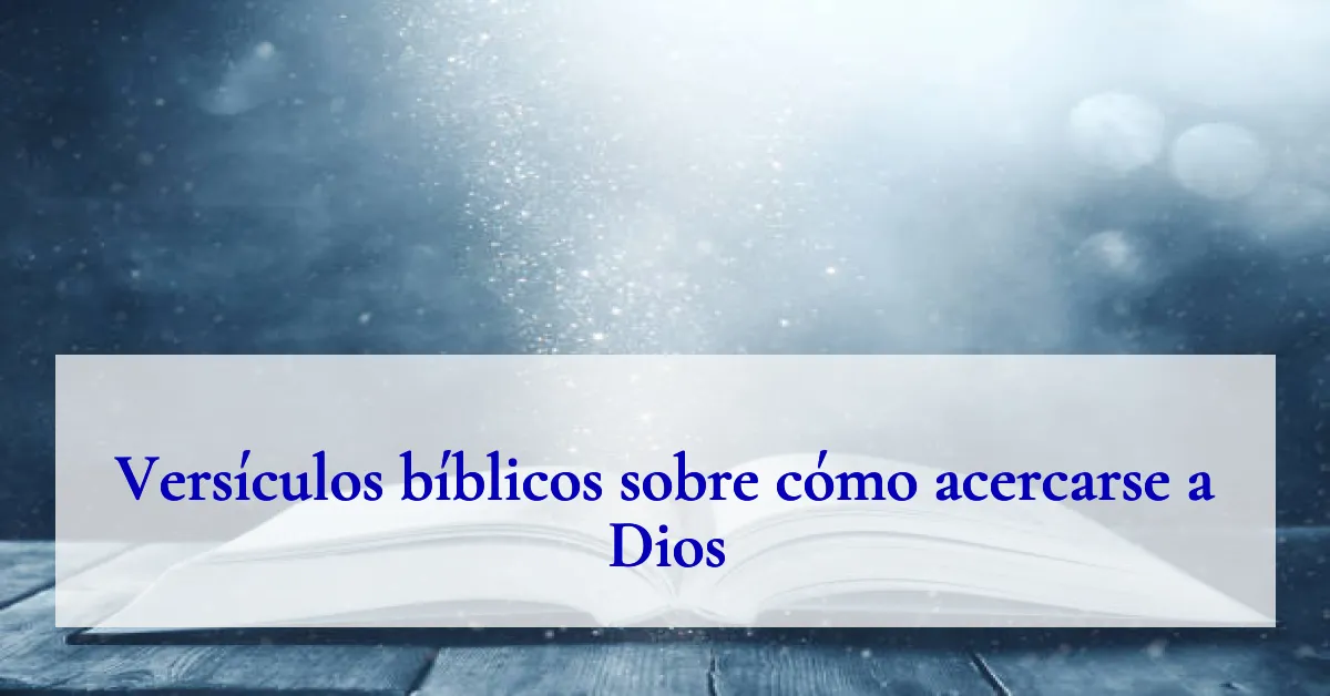 Versículos bíblicos sobre cómo acercarse a Dios