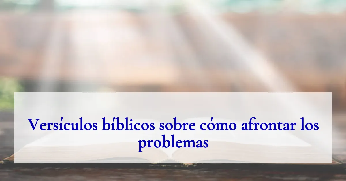 Versículos bíblicos sobre cómo afrontar los problemas
