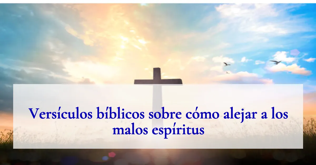 Versículos bíblicos sobre cómo alejar a los malos espíritus