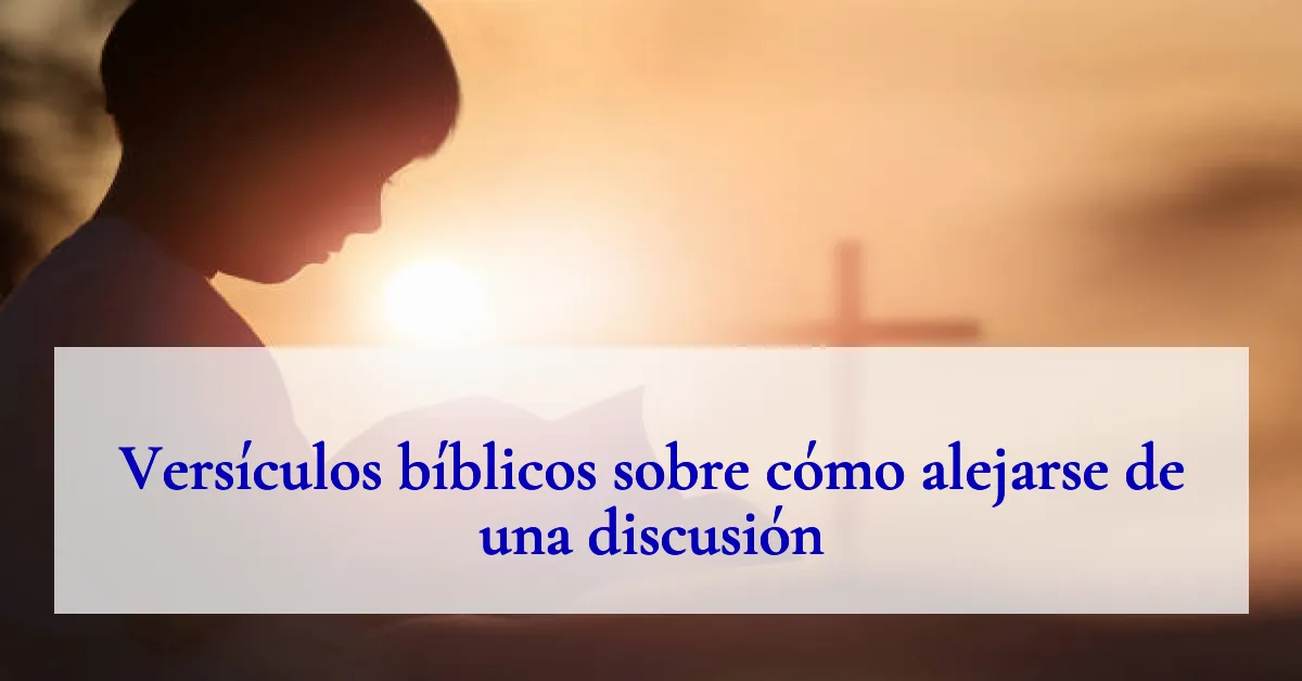 Versículos bíblicos sobre cómo alejarse de una discusión