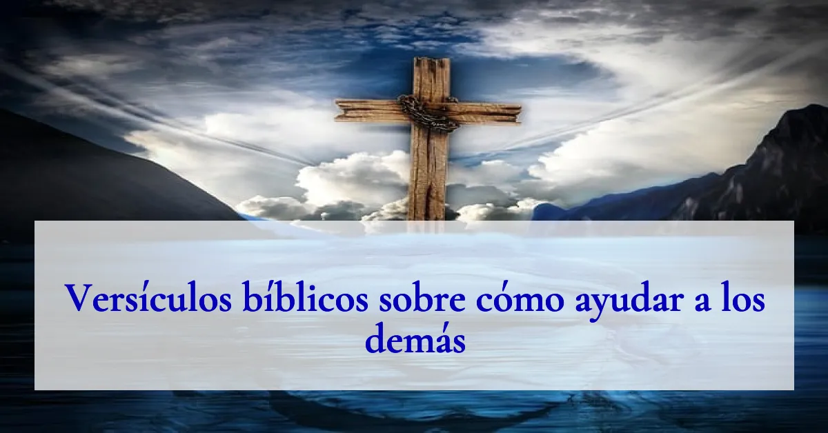 Versículos bíblicos sobre cómo ayudar a los demás