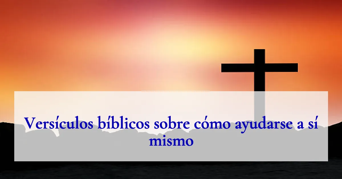 Versículos bíblicos sobre cómo ayudarse a sí mismo