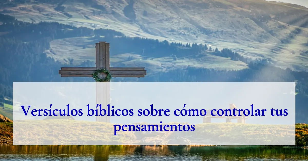 Versículos bíblicos sobre cómo controlar tus pensamientos