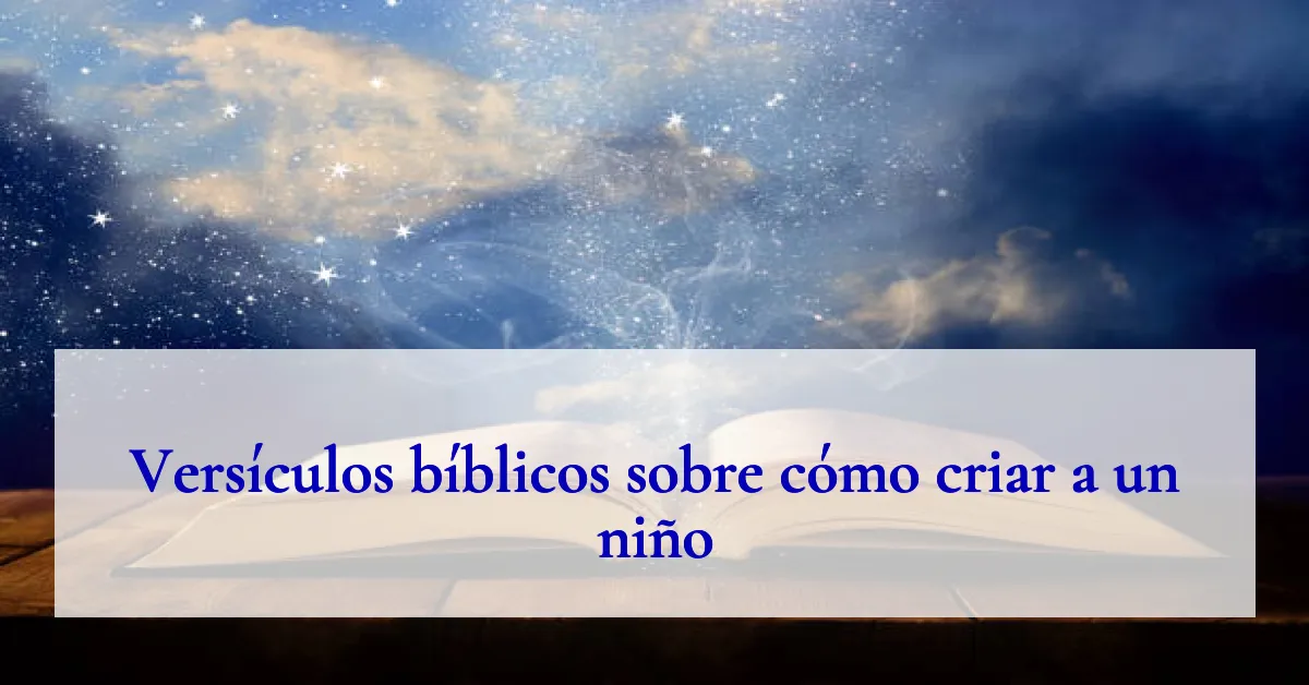 Versículos bíblicos sobre cómo criar a un niño