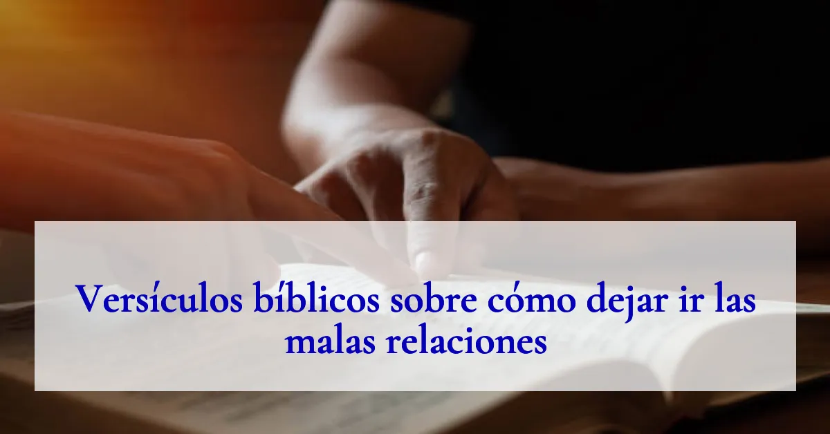 Versículos bíblicos sobre cómo dejar ir las malas relaciones