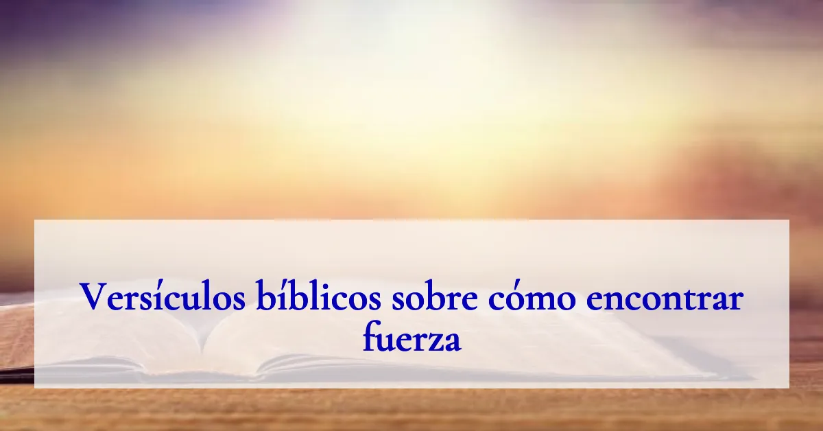 Versículos bíblicos sobre cómo encontrar fuerza