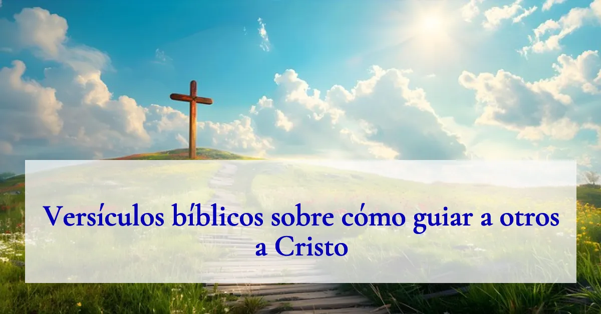 Versículos bíblicos sobre cómo guiar a otros a Cristo