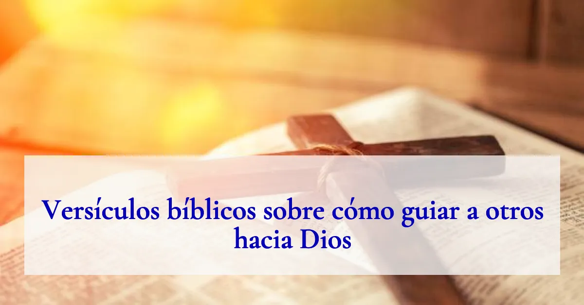 Versículos bíblicos sobre cómo guiar a otros hacia Dios