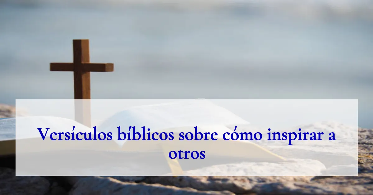 Versículos bíblicos sobre cómo inspirar a otros