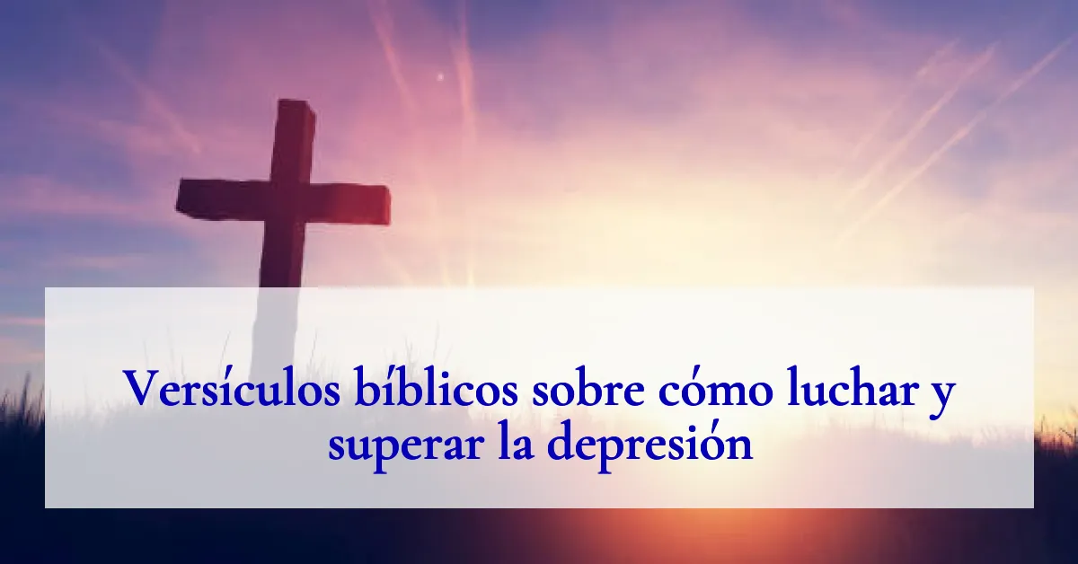 Versículos bíblicos sobre cómo luchar y superar la depresión