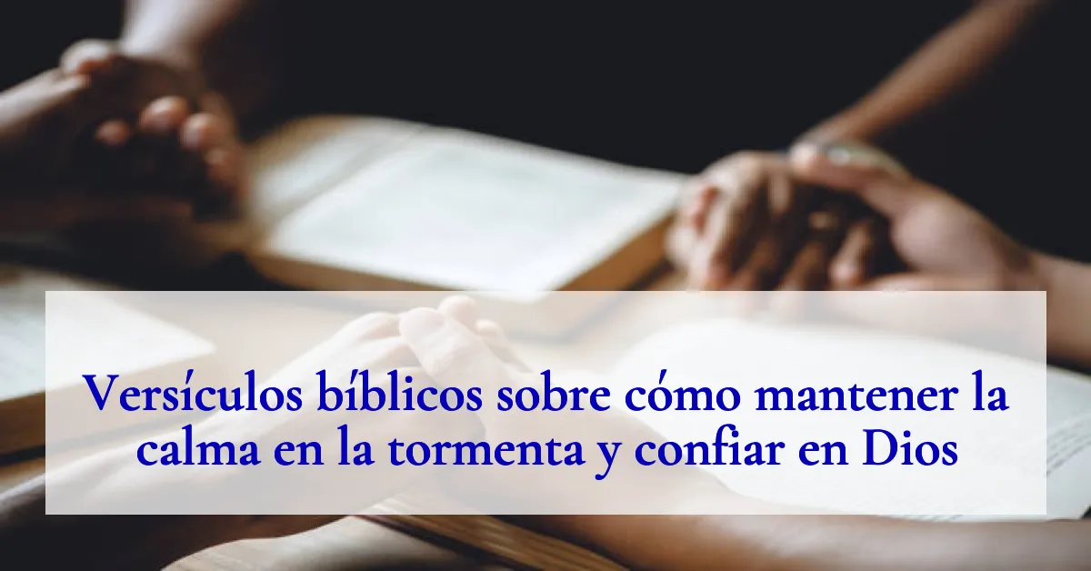 Versículos bíblicos sobre cómo mantener la calma en la tormenta y confiar en Dios