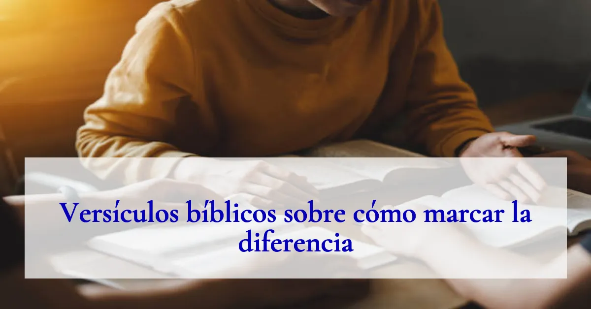 Versículos bíblicos sobre cómo marcar la diferencia