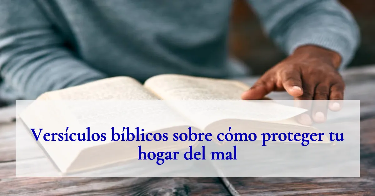 Versículos bíblicos sobre cómo proteger tu hogar del mal