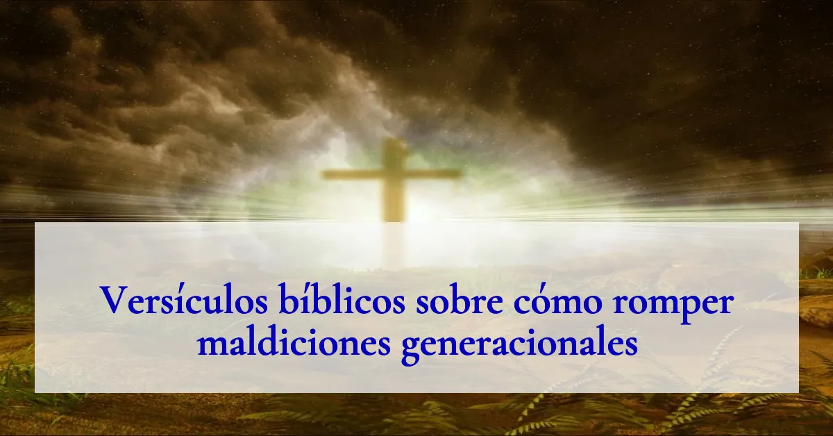 Versículos bíblicos sobre cómo romper maldiciones generacionales