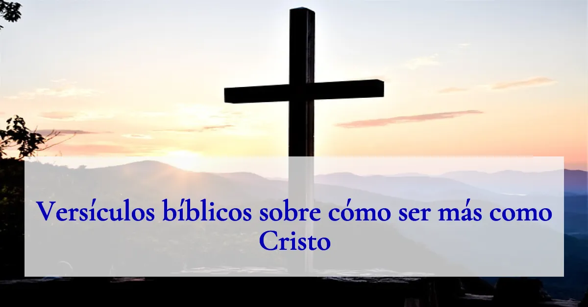 Versículos bíblicos sobre cómo ser más como Cristo