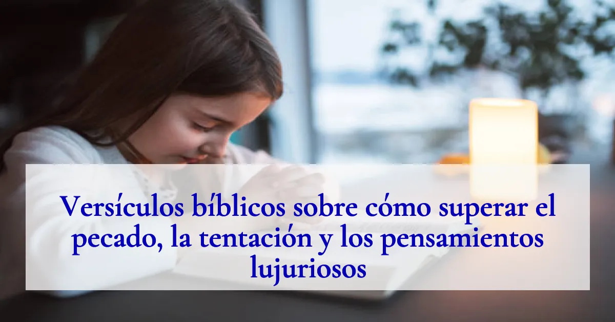 Versículos bíblicos sobre cómo superar el pecado, la tentación y los pensamientos lujuriosos