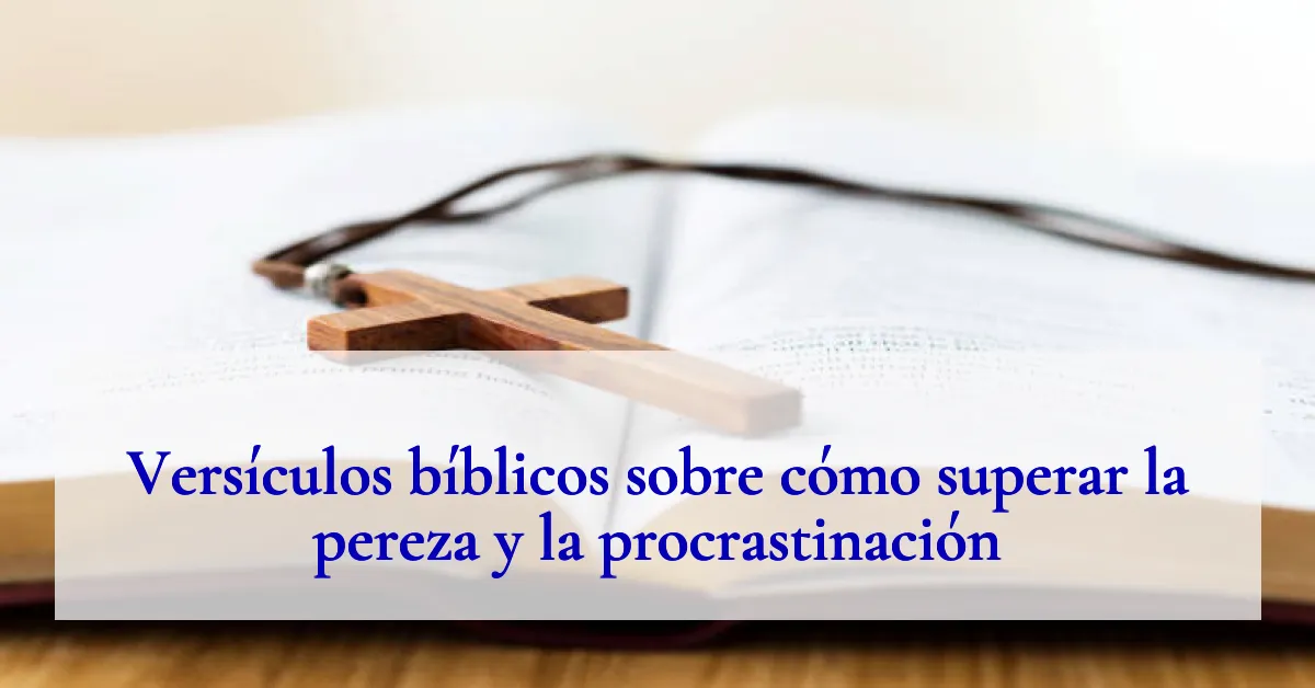 Versículos bíblicos sobre cómo superar la pereza y la procrastinación