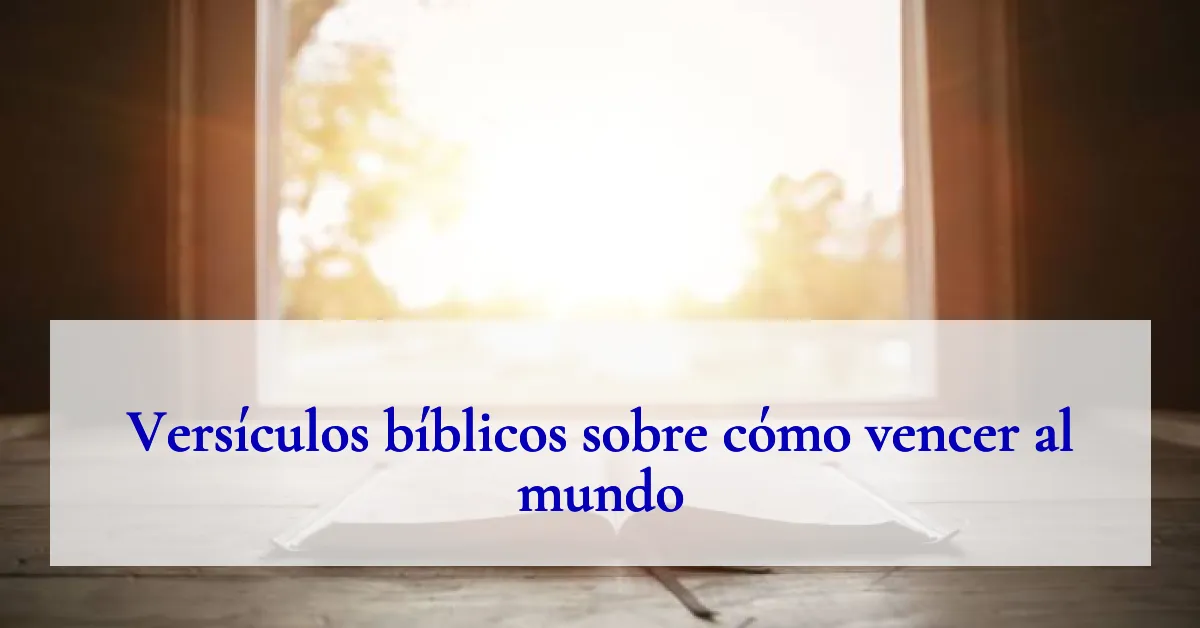 Versículos bíblicos sobre cómo vencer al mundo