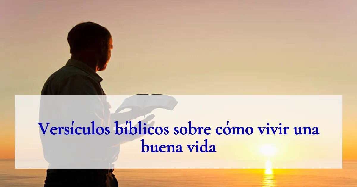 Versículos bíblicos sobre cómo vivir una buena vida