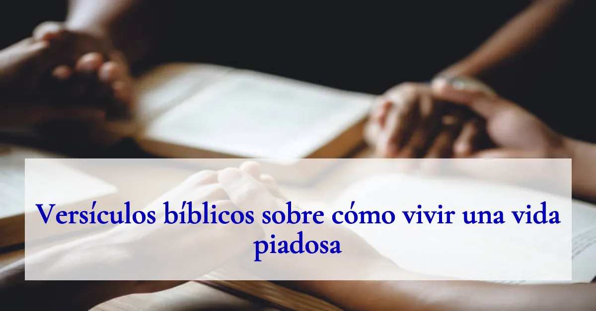 Versículos bíblicos sobre cómo vivir una vida piadosa