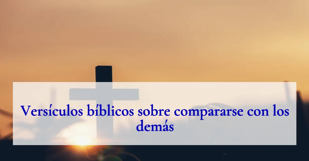 Versículos bíblicos sobre compararse con los demás