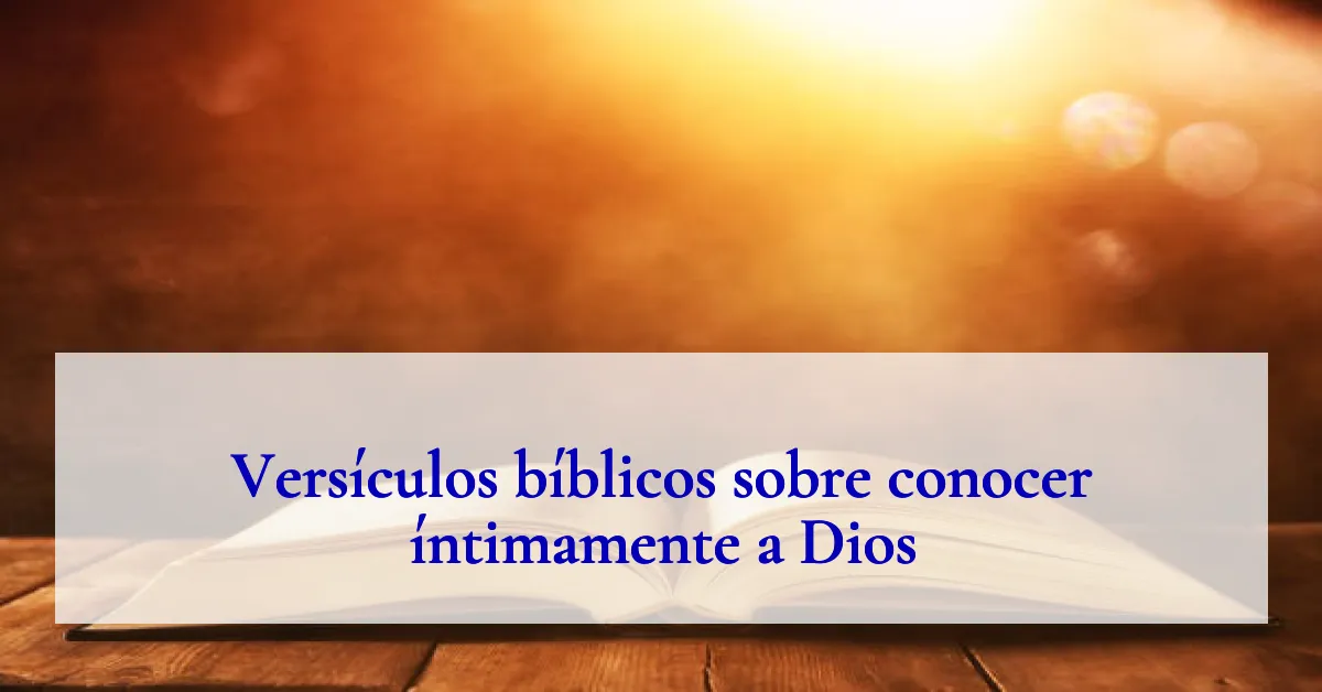 Versículos bíblicos sobre conocer íntimamente a Dios