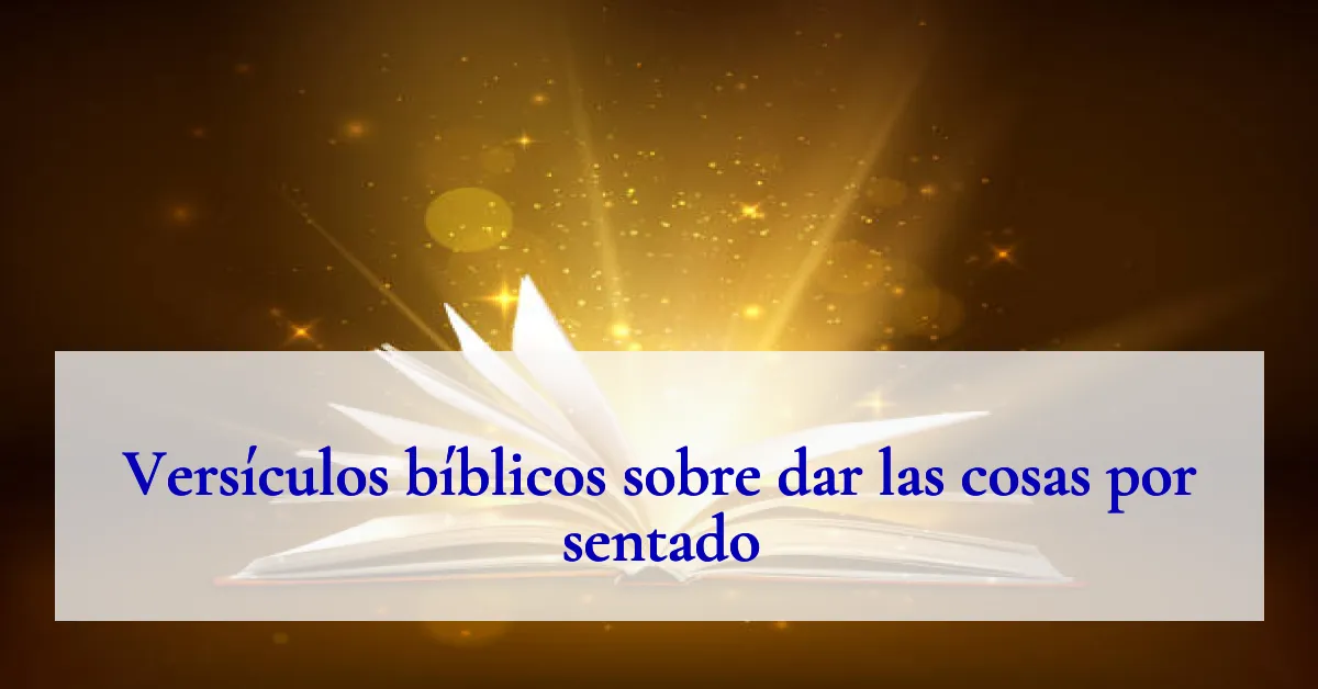 Versículos bíblicos sobre dar las cosas por sentado