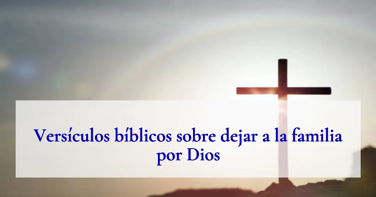 Versículos bíblicos sobre dejar a la familia por Dios