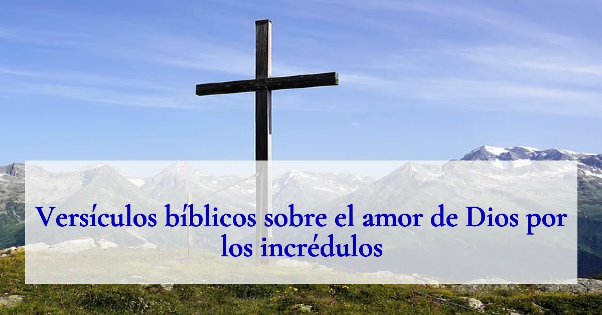 Versículos bíblicos sobre el amor de Dios por los incrédulos