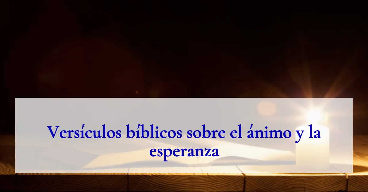 Versículos bíblicos sobre el ánimo y la esperanza