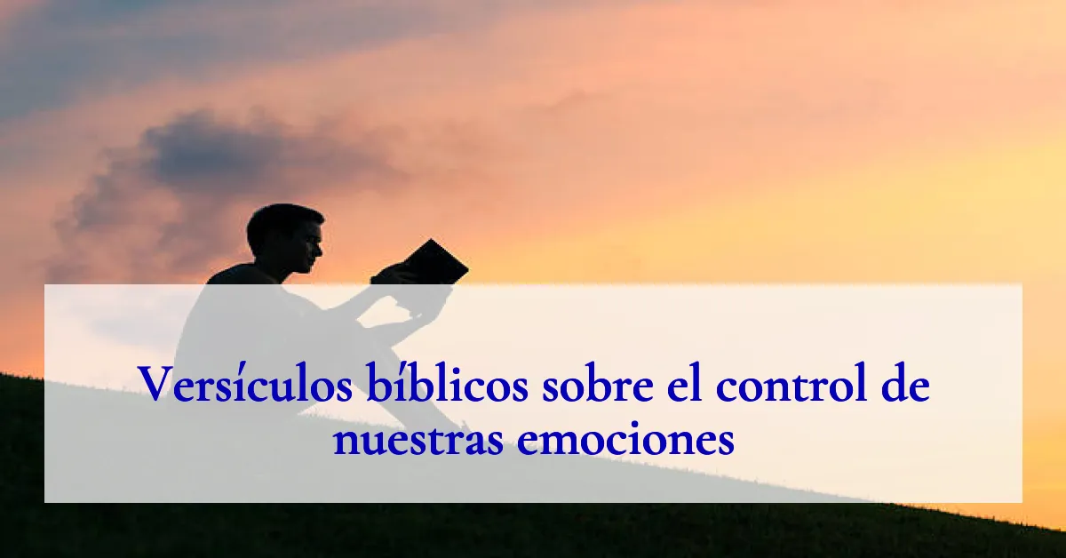 Versículos bíblicos sobre el control de nuestras emociones