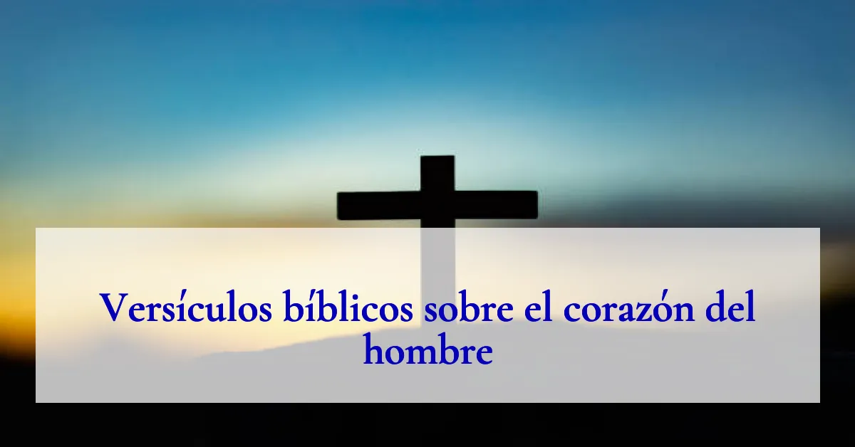 Versículos bíblicos sobre el corazón del hombre