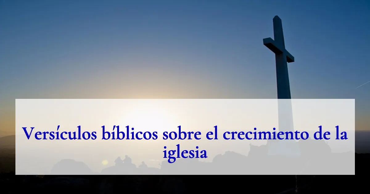 Versículos bíblicos sobre el crecimiento de la iglesia