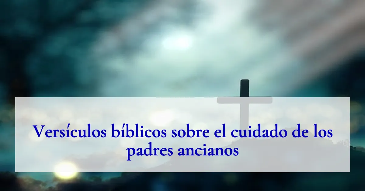 Versículos bíblicos sobre el cuidado de los padres ancianos