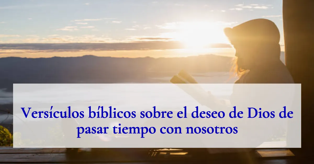 Versículos bíblicos sobre el deseo de Dios de pasar tiempo con nosotros