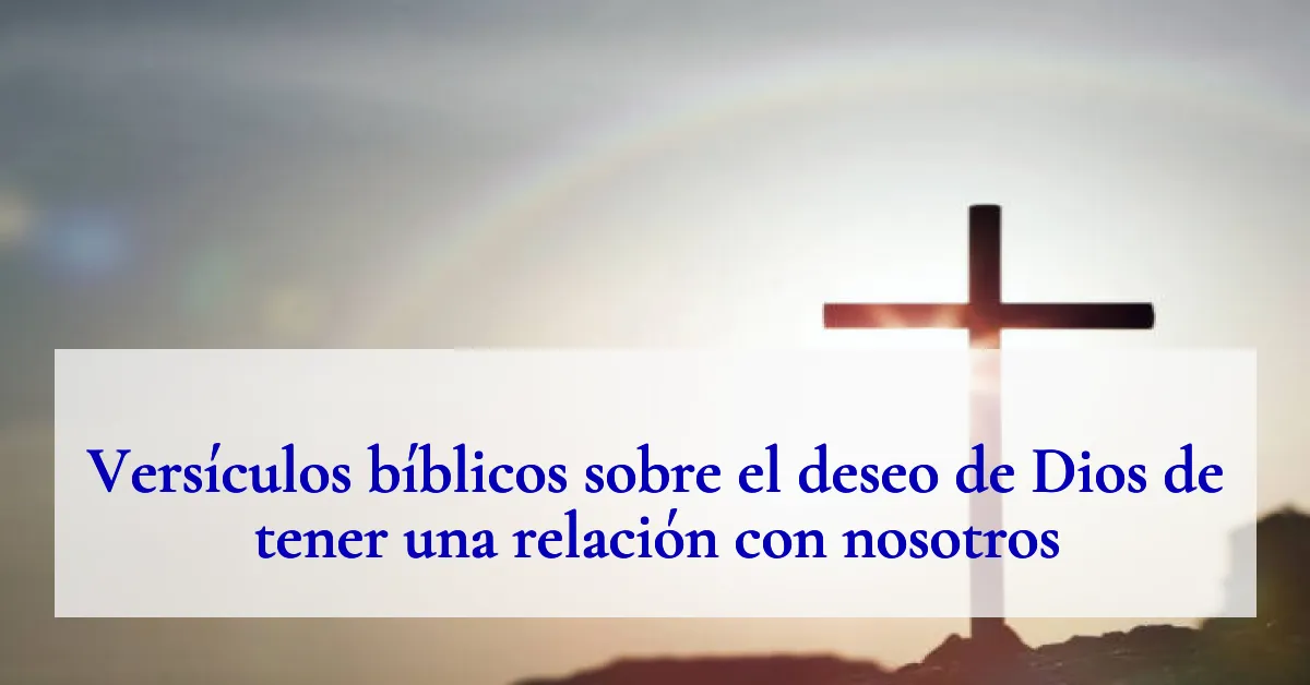 Versículos bíblicos sobre el deseo de Dios de tener una relación con nosotros