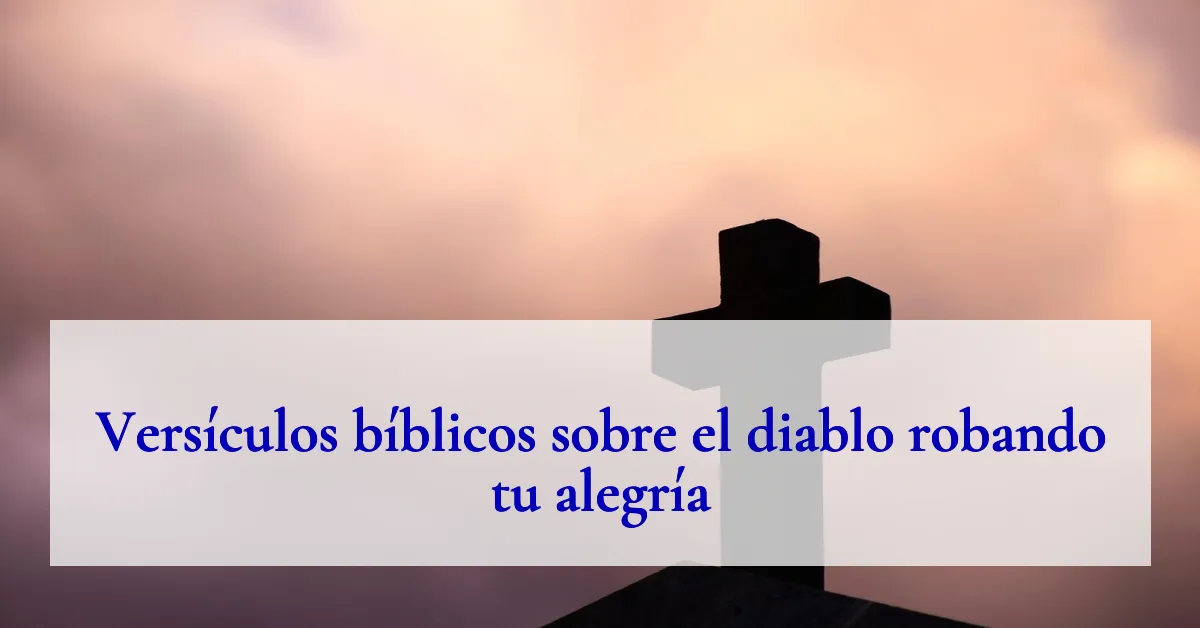 Versículos bíblicos sobre el diablo robando tu alegría
