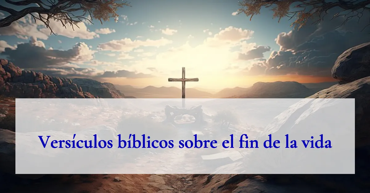 Versículos bíblicos sobre el fin de la vida